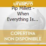 Pip Millett - When Everything Is Better Ill Let You Know cd musicale