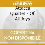 Attacca Quartet - Of All Joys cd