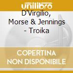 D'Virgilio, Morse & Jennings - Troika cd