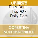 Dolly Dots - Top 40 - Dolly Dots cd