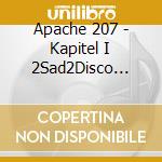 Apache 207 - Kapitel I 2Sad2Disco (2Sad2Disco) cd