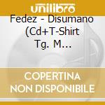 Fedez - Disumano (Cd+T-Shirt Tg. M 