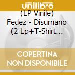 (LP Vinile) Fedez - Disumano (2 Lp+T-Shirt Tg. Xl 'Il Bacio') vinile