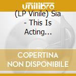 (LP Vinile) Sia - This Is Acting (Deluxe) (2 Lp) lp vinile