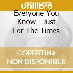 Everyone You Know - Just For The Times cd