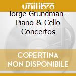 Jorge Grundman - Piano & Cello Concertos cd musicale