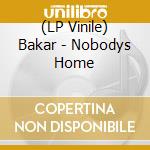 (LP Vinile) Bakar - Nobodys Home vinile