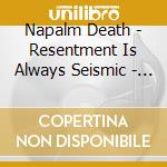 Napalm Death - Resentment Is Always Seismic - A Final Throw Of cd musicale
