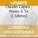 Claudio Capeo - Penso A Te (L'Ultimo) cd