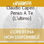 Claudio Capeo - Penso A Te (L'ultimo) cd musicale