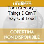 Tom Gregory - Things I Can'T Say Out Loud cd