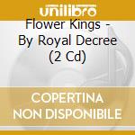 Flower Kings - By Royal Decree (2 Cd) cd