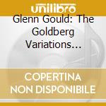 Glenn Gould: The Goldberg Variations (The Complete Unreleased 1981 Studio Sessions) (11 Cd) cd