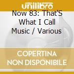 Now 83: That'S What I Call Music / Various cd musicale