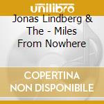 Jonas Lindberg & The - Miles From Nowhere cd