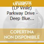 (LP Vinile) Parkway Drive - Deep Blue (Eco-Mix Vinyl) (Reissue) lp vinile