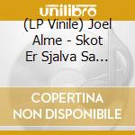 (LP Vinile) Joel Alme - Skot Er Sjalva Sa Skoter Jag Inte Mitt vinile