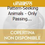 Pattern-Seeking Animals - Only Passing Through cd musicale