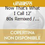 Now That's What I Call 12' 80s Remixed / Various (4 Cd) cd