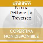 Patricia Petibon: La Traversee cd