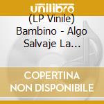 (LP Vinile) Bambino - Algo Salvaje La Historia De Bambino (2 Lp) vinile