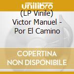 (LP Vinile) Victor Manuel - Por El Camino vinile