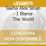 Sasha Alex Sloan - I Blame The World cd