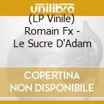 (LP Vinile) Romain Fx - Le Sucre D'Adam lp vinile