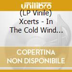 (LP Vinile) Xcerts - In The Cold Wind We Smile vinile