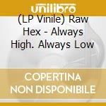 (LP Vinile) Raw Hex - Always High. Always Low vinile