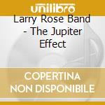 Larry Rose Band - The Jupiter Effect cd musicale