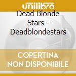 Dead Blonde Stars - Deadblondestars cd musicale