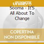 Sooma - It'S All About To Change cd musicale