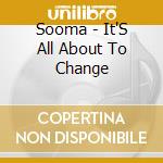 Sooma - It'S All About To Change cd