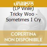 (LP Vinile) Tricky Woo - Sometimes I Cry vinile