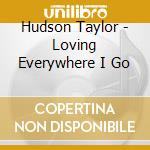 Hudson Taylor - Loving Everywhere I Go cd