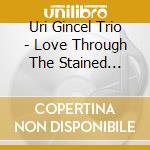 Uri Gincel Trio - Love Through The Stained Glass cd