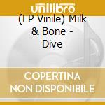 (LP Vinile) Milk & Bone - Dive vinile