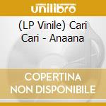 (LP Vinile) Cari Cari - Anaana vinile