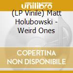 (LP Vinile) Matt Holubowski - Weird Ones vinile