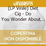 (LP Vinile) Diet Cig - Do You Wonder About Me? vinile