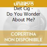 Diet Cig - Do You Wonder About Me? cd