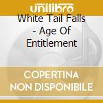 White Tail Falls - Age Of Entitlement cd