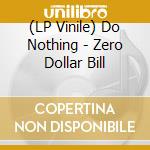 (LP Vinile) Do Nothing - Zero Dollar Bill vinile
