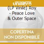 (LP Vinile) Roy - Peace Love & Outer Space vinile