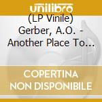 (LP Vinile) Gerber, A.O. - Another Place To Need vinile