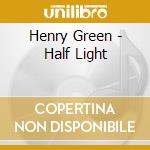 Henry Green - Half Light cd musicale
