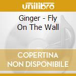 Ginger - Fly On The Wall cd