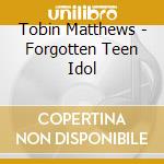 Tobin Matthews - Forgotten Teen Idol cd