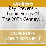 Ray Stevens - Iconic Songs Of The 20Th Century (The Soundtrack ) cd musicale